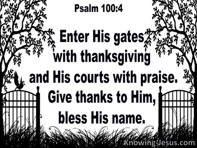Psalm 100:4 Enter His Gates With Thanksgiving And Praise (white)